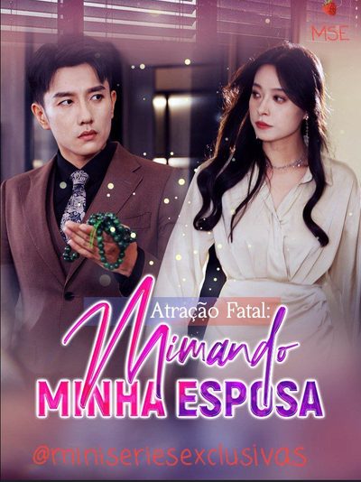 Capa da minissérie ATRAÇÃO FATAL: MIMANDO MINHA ESPOSA (Fatal Allure: Spoiling My Wife)